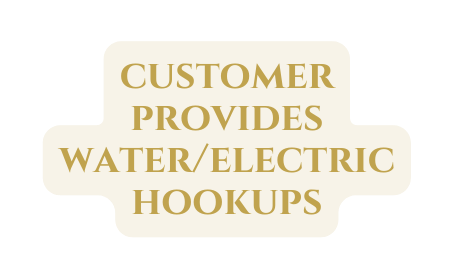 customer provides water electric hookups